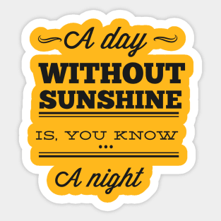 A Day Without Sunshine Is ... You Know... A Night - Typography Sticker